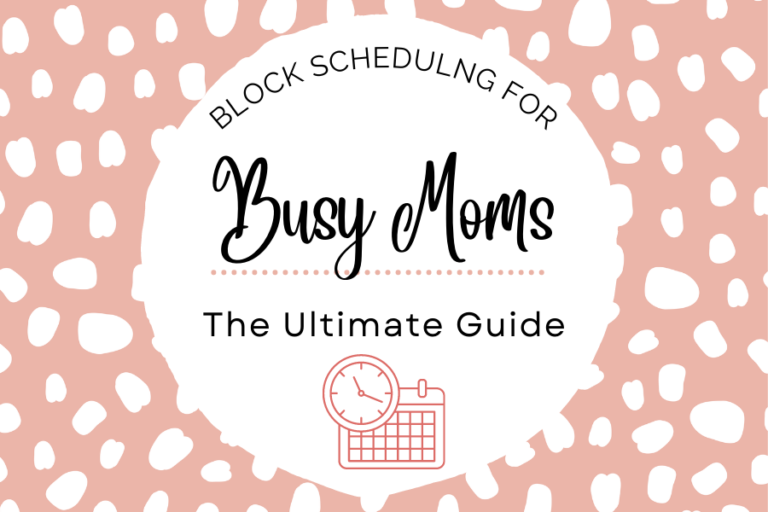 The Ultimate Guide To Block Scheduling for Busy Moms