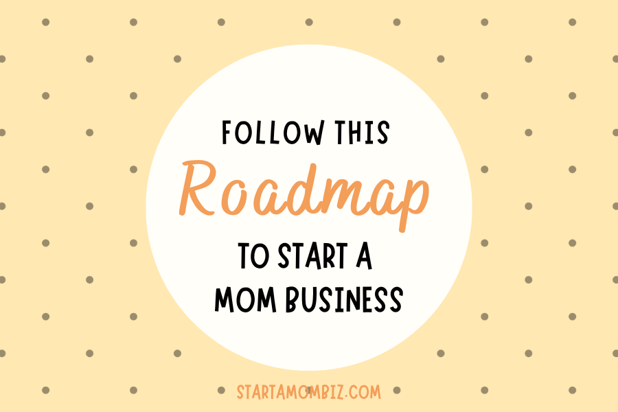how to start a mom business? Follow this roadmap